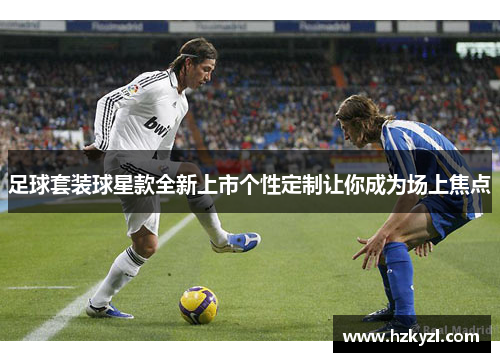 足球套装球星款全新上市个性定制让你成为场上焦点