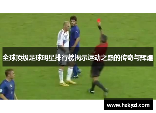 全球顶级足球明星排行榜揭示运动之巅的传奇与辉煌