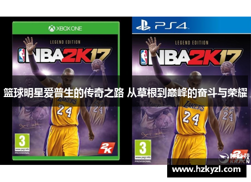 篮球明星爱普生的传奇之路 从草根到巅峰的奋斗与荣耀