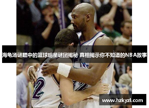 海龟汤谜题中的篮球明星谜团揭秘 真相揭示你不知道的NBA故事